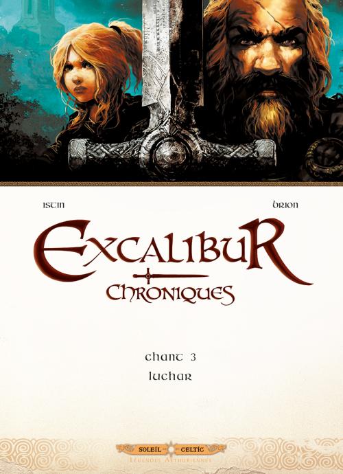  Excalibur - Chroniques T3 : Luchar (0), bd chez Soleil de Istin, Brion