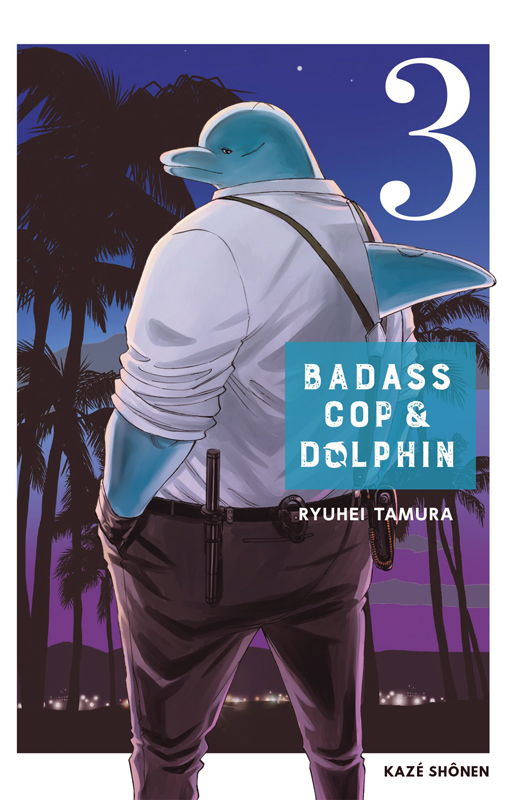  Badass cop & dolphin T3, manga chez Kazé manga de Tamura