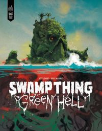 Swamp Thing Green Hell , comics chez Urban Comics de Lemire, Mahnke, Moll, Baron, Ward