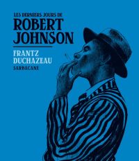 Les Derniers jours de Robert Johnson, bd chez Sarbacane de Duchazeau