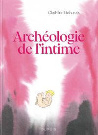 Archéologie de l'intime, bd chez Dupuis de Delacroix