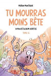  Tu mourras moins bête (mais tu mourras quand même !) T6 : In Moustachum veritas (0), bd chez Delcourt de Montaigne