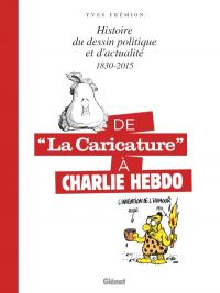 De la caricature à Charlie Hebdo : Histoire du dessin politique et d'actualité - 1830-2015 (0), bd chez Glénat de Fremion, Collectif