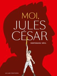 Moi, Jules César, bd chez Allary éditions de Montesquiou, Névil, Otero