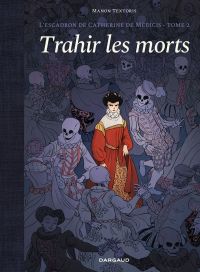 L'Escadron de Catherine de Médicis T2 : Trahir les morts (0), bd chez Dargaud de Textoris