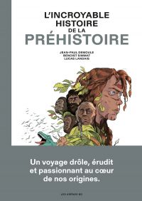 Incroyable histoire de la préhistoire, bd chez Les arènes de Simmat, Demoule, Landais, Cellier