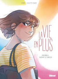 La Vie en plus : Ensemble, guérir le cancer (0), bd chez Glénat de Izabo, Vaast