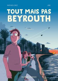 Tout mais pas Beyrouth, bd chez Delcourt de Diez, Jibé