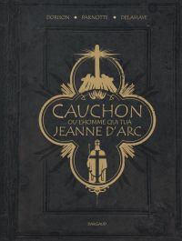 Cauchon... ou l'homme qui tua Jeanne d'Arc, bd chez Dargaud de Dorison, Delahaye, Parnotte