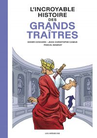 L'Incroyable histoire des grands traîtres, bd chez Les arènes de Convard, Camus, Magnat, Galopin